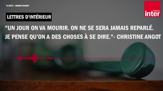 Un jour on va mourir. On ne se sera jamais reparlé. Je pense qu’on a des choses à se dire. - Christine Angot