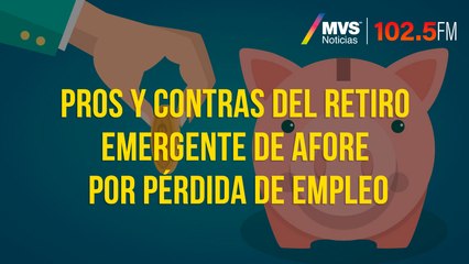 Pros y contras del retiro emergente de Afore por pérdida de empleo
