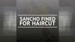 Breaking News - Sancho fined for haircut