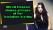 Shruti Haasan shares glimpse of her 'islolation diaries'