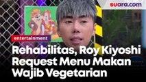 Jalani Rehabilitasi, Roy Kiyoshi Request Menu Makan Wajib Vegetarian