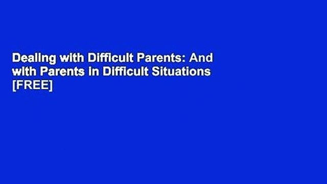 Dealing with Difficult Parents: And with Parents in Difficult Situations [FREE]