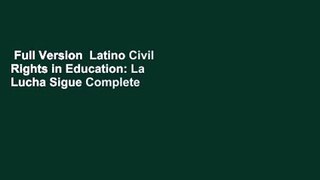 Full Version  Latino Civil Rights in Education: La Lucha Sigue Complete