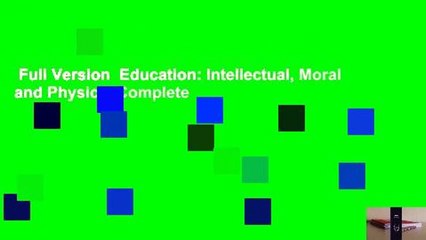 Full Version  Education: Intellectual, Moral and Physical Complete