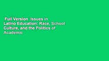 Full Version  Issues in Latino Education: Race, School Culture, and the Politics of Academic