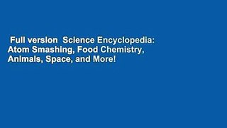 Full version  Science Encyclopedia: Atom Smashing, Food Chemistry, Animals, Space, and More!  For
