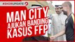 MANCHESTER CITY AJUKAN BANDING KASUS FFP