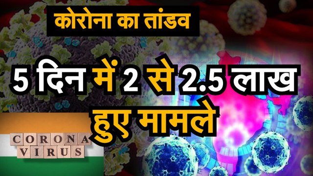 corona virus in india: भारत में कोरोना के पांच खतरनाक दिन | 5 दिन में 2 से 2.5 लाख हुए मामले