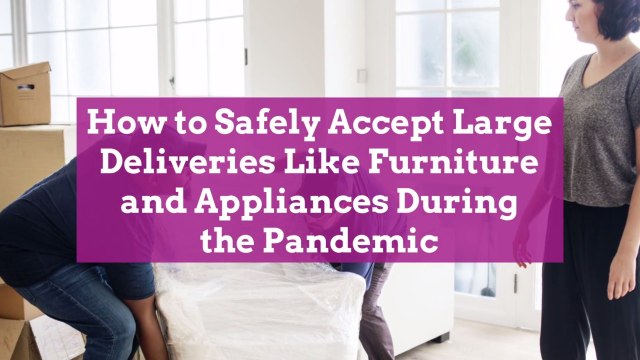 How to Safely Accept Large Deliveries Like Furniture and Appliances During the Pandemic