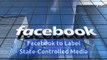 Facebook to Label State-Controlled Media