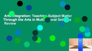 Arts Integration: Teaching Subject Matter Through the Arts in Multicultural Settings  Review