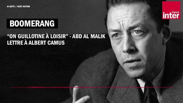 On guillotine à loisir , Lettres à Albert Camus - Abd Al Malik dans Boomerang