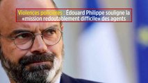 Violences policières : Édouard Philippe souligne la « mission redoutablement difficile » des agents