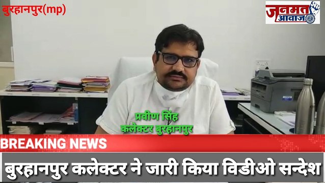 जनमत आवाज,,,mp बुरहानपुर में कलेक्टर प्रवीण सिंह ने जारी किया विडीओ सन्देश कब कहा क्या खुलेगा बाजार सभी के लिए महत्वपूर्ण संदेश