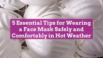 5 Essential Tips for Wearing a Face Mask Safely and Comfortably in Hot Weather