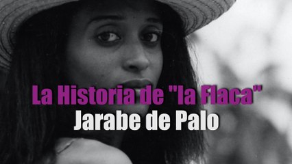 La Historia de "la Flaca"  Jarabe de Palo