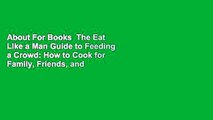 About For Books  The Eat Like a Man Guide to Feeding a Crowd: How to Cook for Family, Friends, and