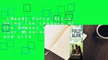 [Read] Fully Alive: Using the Lessons of the Amazon to Live Your Mission in Business and Life