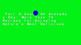 Full E-book  An Avocado a Day: More Than 70 Recipes for Enjoying Nature's Most Delicious