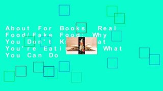 About For Books  Real Food/Fake Food: Why You Don't Know What You're Eating and What You Can Do