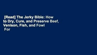 [Read] The Jerky Bible: How to Dry, Cure, and Preserve Beef, Venison, Fish, and Fowl  For Free