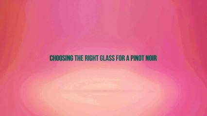 Choosing the Right Glass for a Pinot Noir