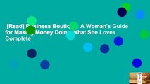 [Read] Business Boutique: A Woman's Guide for Making Money Doing What She Loves Complete
