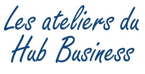 Les ateliers du Hub Business : "Entreprises et Institutions, un engagement commun au service d'un territoire économique"