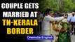 Covid-19: Couple gets married at Tamil Nadu-Kerala border to avoid quarantine hassles |Oneindia News
