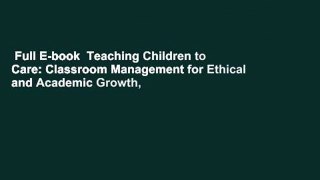 Full E-book  Teaching Children to Care: Classroom Management for Ethical and Academic Growth,