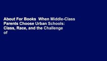 About For Books  When Middle-Class Parents Choose Urban Schools: Class, Race, and the Challenge of