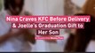 Nina Craves KFC Before Delivery & Joelle’s Graduation Gift to Her Son