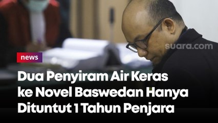 Dua Penyiram Air Keras ke Novel Baswedan Hanya Dituntut 1 Tahun Penjara
