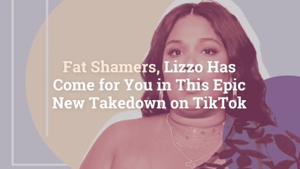 Fat Shamers, Lizzo Has Come for You in This Epic New Takedown on TikTok