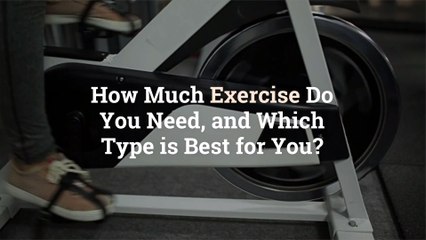 How Much Exercise Do You Need, and Which Type is Best for You?