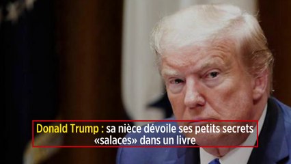 Donald Trump : sa nièce dévoile ses petits secrets « salaces » dans un livre
