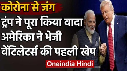 Donald Trump ने पूरा किया वादा, America ने भेजी 100 Ventilators की पहली खेप | वनइंडिया हिंदी
