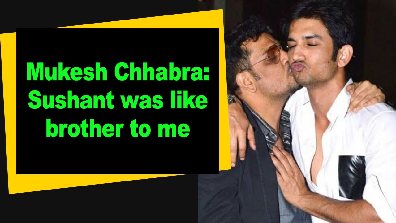 Mukesh Chhabra Sushant was like brother to me