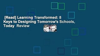 [Read] Learning Transformed: 8 Keys to Designing Tomorrow's Schools, Today  Review