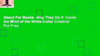 About For Books  Why They Do It: Inside the Mind of the White-Collar Criminal  For Free