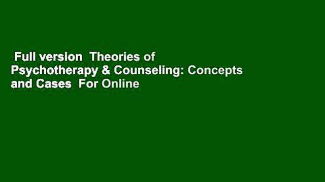 Full version Theories of Psychotherapy & Counseling: Concepts and Cases For Online