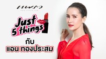 Just 5 Things เม้าส์เรื่องบิวตี้ไอเท็มและเมนูที่กินแล้วสวยกับ แอน ทองประสม