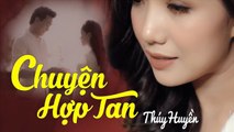 Chuyện Hợp Tan  MV Ngoại Cảnh Lãng Mạn Mới Nhất của Sầu Nữ Thúy Huyền