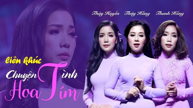 Liên Khúc Chuyện Tình Hoa Tím Siêu Phẩm Bolero Ba Chị Em - Thúy Huyền, Thúy Hằng, Thanh Hồng[MV]