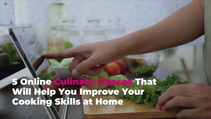 5 Online Culinary Classes That Will Help You Improve Your Cooking Skills at Home