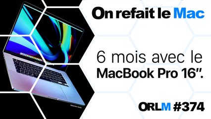 6 mois avec le MacBook Pro 16” ! | ORLM-374