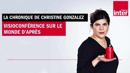 Visioconférence sur le monde d'après - La Chronique de Christine Gonzalez