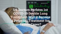 US Doctors Perform 1st COVID-19 Double Lung Transplant. Will it Become a Potential Treatme