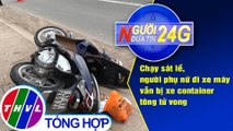 Người đưa tin 24G (6g30 ngày 13/6/2020): Chạy sát lề, vẫn bị xe container tông tử vong