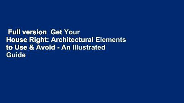 Full version Get Your House Right: Architectural Elements to Use & Avoid - An Illustrated Guide